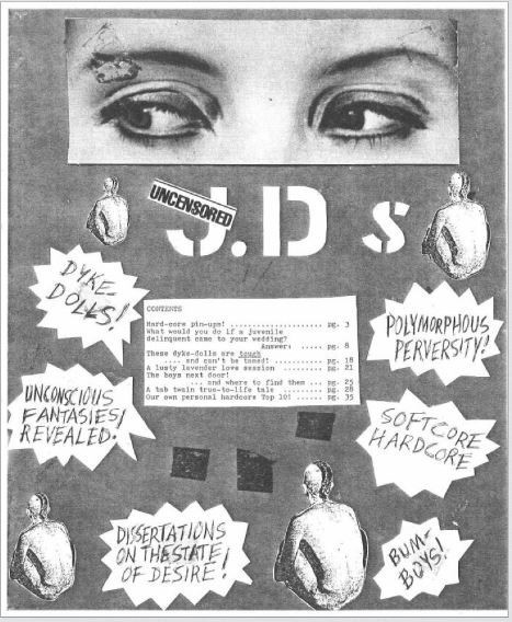 A zine page featuring a photo, illustrations and text. At the top there is a photo of a person's eyes looking to the left. Below that is the title: Uncensored J.Ds. Surrounding the text there are multiple illustrations of a person with a mohawk sitting cross legged and facing away, topless. There are several starbursts containing text, including 'Dyke Dolls!' 'Polymorphous Perversity!', 'Unconscious Fantasies Revealed!', 'Softcore Hardcore'. 'Dissertations of the State of Desire' and 'Bum-Boys!'